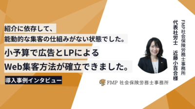 「紹介に依存して、能動的な集客の仕組みがない状態でした。小予算で広告とLPによるWeb集客方法が確立できました。」（社会保険労務士・1名）